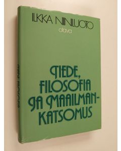 Kirjailijan Ilkka Niiniluoto käytetty kirja Tiede, filosofia ja maailmankatsomus : filosofisia esseitä tiedosta ja sen arvosta