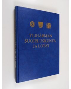 Kirjailijan Simo Perämäki & Väinö Kaustinen ym. käytetty kirja Ylihärmän suojeluskunta ja lotat 1917-1944 - vapaussodasta talvi- ja jatkosotaan