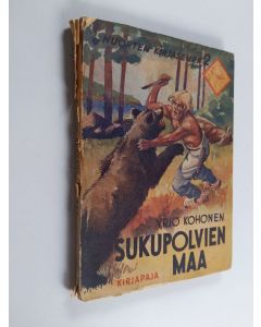 Kirjailijan Yrjö Kohonen käytetty kirja Sukupolvien maa : nuorisokirja, joka kertoo metsästelevien korpi-esi-isiemme kasvamisesta sukupolvien viljamaiden kansaksi