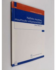 Kirjailijan Timo Moilanen käytetty kirja Hallinto muuttuu, muuttuuko virkamiesetiikka? : valtionhallinnon virkamiesetiikka julkisen keskustelun, hallinnon kehittämisen ja kansainvälisen vertailun näkökulmasta