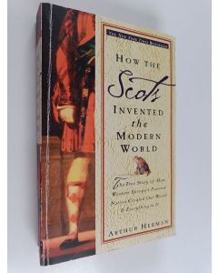 Kirjailijan Arthur Herman käytetty kirja How the Scots Invented the Modern World - The True Story of How Western Europe's Poorest Nation Created Our World and Everything in It