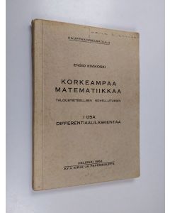 Kirjailijan Ensio Kivikoski käytetty kirja Korkeampaa matematiikkaa taloustieteellisin sovellutuksin 1 : Differentiaalilaskentaa