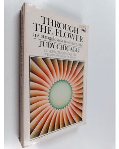 Kirjailijan Judy Chicago käytetty kirja Through the Flower : My Struggle as a Woman Artist