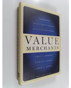 Kirjailijan James C. Anderson käytetty kirja Value merchants : demonstrating and documenting superior value in business markets