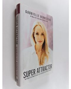 Kirjailijan Gabrielle Bernstein käytetty kirja Super attractor : methods for manifesting a life beyond your wildest dreams