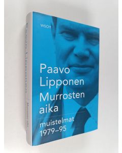 Kirjailijan Paavo Lipponen käytetty kirja Murrosten aika : muistelmat 1979-95