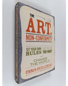 Kirjailijan Chris Guillebeau käytetty kirja The art of non-conformity : set your own rules, live the life you want, and change the world