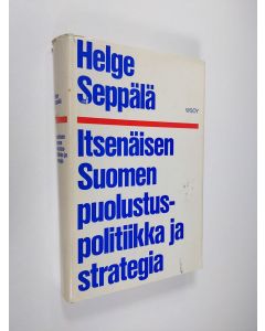 Kirjailijan Helge Seppälä käytetty kirja Itsenäisen Suomen puolustuspolitiikka ja strategia