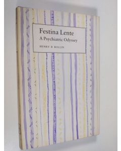 Kirjailijan Henry R. Rollin käytetty kirja Festina Lente - A Psychiatric Odyssey (ERINOMAINEN)