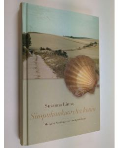 Kirjailijan Susanna Linna käytetty kirja Simpukankuorelta kotiin : matkani Santiago de Compostelaan