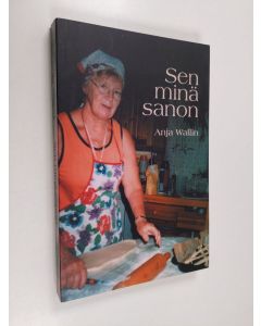 Kirjailijan Anja Wallin käytetty kirja Sen minä sanon