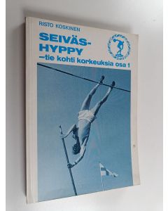 Kirjailijan Risto Koskinen käytetty kirja Seiväshyppy : tie kohti korkeuksia osa 1