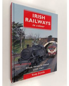 Kirjailijan Tom Ferris käytetty kirja Irish Railways in Colour - From Steam to Diesel 1955-1967