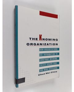 Kirjailijan Chun Wei Choo käytetty kirja The knowing organization : how organizations use information to construct meaning, create knowledge, and make decisions