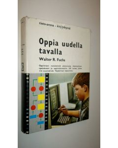 Kirjailijan Walter R. Fuchs käytetty kirja Oppia uudella tavalla : (Oppimisen menetelmiä ulkoluvusta ohjelmoituun opetukseen ja oppimiskoneisiin)