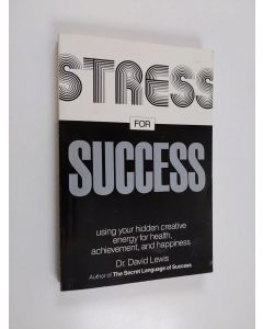Kirjailijan David Lewis käytetty kirja Stress for Success - Using Your Hidden Creative Energy for Health, Achievement, and Happiness