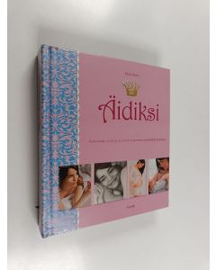 Kirjailijan Katja Kessler käytetty kirja Äidiksi : raskausaika, synnytys ja vauvan kymmenen ensimmäistä kuukautta