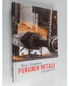 Kirjailijan Jenni Korkeaoja käytetty kirja Punainen metalli : kommunistit ja kansandemokraatit Suomen Metallityöväen Liitossa vuosina 1899-1983