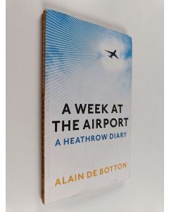 Kirjailijan Alain De Botton käytetty kirja A week at the airport : a Heathrow diary