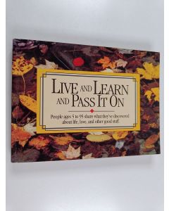 käytetty kirja Live and Learn and Pass it on : People Ages 5 to 95 Share what They've Discovered about Life, Love, and Other Good Stuff