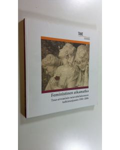 Kirjailijan Petra Stenfors käytetty kirja Feministinen aikamatka : tasa-arvoasiain neuvottelukunnan tutkimusjaosto 1981-2006 (ERINOMAINEN)