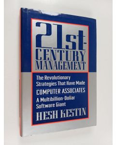 Kirjailijan Hesh Kestin käytetty kirja Twenty-first-century Management : The Revolutionary Strategies that Have Made Computer Associates a Multibillion-dollar Software Giant