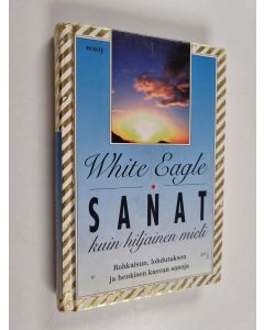 Kirjailijan White Eagle käytetty kirja Sanat kuin hiljainen mieli : rohkaisun, lohdutuksen ja henkisen kasvun sanoja