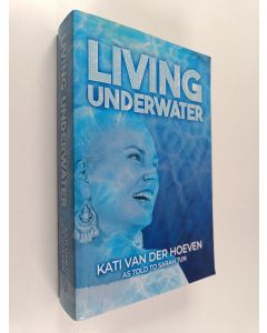 Kirjailijan Kati. Van Der Hoeven käytetty kirja Living underwater - A True Story of Laughter, Love, hope and Happiness in the Face of Extreme... Adversity