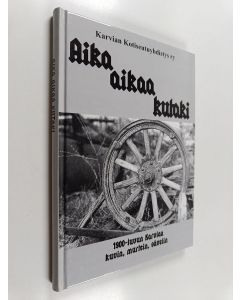 käytetty kirja Aika aikaa kutaki : 1900-luvun Karviaa kuvin, murtein, sävelin