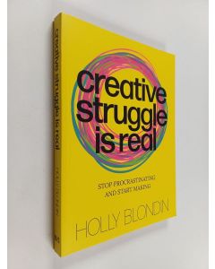 Kirjailijan Holly Blondin käytetty kirja Creative struggle is real : stop procrastinating and start making