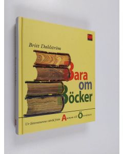 Kirjailijan Britt Dahlström käytetty kirja Bara om böcker : ur litteraturens värld från Anonym till Översättare