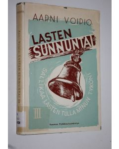 Kirjailijan Aarni Voipio käytetty kirja Lasten sunnuntai : pyhäkoulun tuntiohjelmia 3 vuosikerta