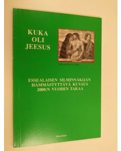 käytetty kirja Kuka oli Jeesus? : essealaiskirje 2000 vuoden takaa : Jeesuksen aikalaisen autenttinen kertomus Jeesuksen syntymästä, nuoruudesta, elämästä ja kuolemasta sekä nasarealaisen äidistä