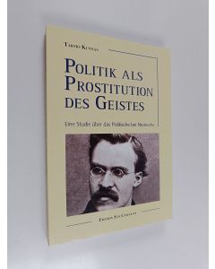 Kirjailijan Tarmo Kunnas käytetty kirja Politik als Prostitution des Geistes : eine Studie über das Politische bei Nietzsche