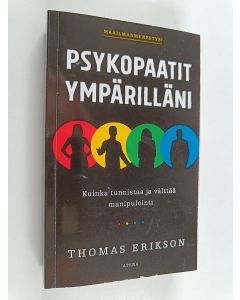 Kirjailijan Thomas Erikson käytetty kirja Psykopaatit ympärilläni : kuinka tunnistaa ja välttää manipulointi
