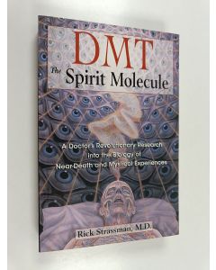 Kirjailijan Rick Strassman käytetty kirja DMT : the spirit molecule : a doctor's revolutionary research into the biology of near-death and mystical experiences