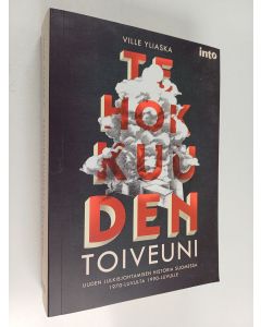 Kirjailijan Ville Yliaska käytetty kirja Tehokkuuden toiveuni : uuden julkisjohtamisen historia Suomessa 1970-luvulta 1990-luvulle