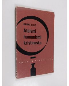 Kirjailijan Hanns Lilje käytetty kirja Ateismi, humanismi, kristinusko : taistelu oman aikamme ihmiskuvasta