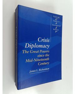 Kirjailijan James L. Richardson käytetty kirja Crisis diplomacy : the Great Powers since the mid-nineteenth century