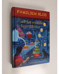 Kirjailijan Kathryn Littlewood käytetty kirja Familjen Bliss och den mystiska bagerifabriken