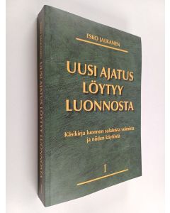 Kirjailijan Esko Jalkanen käytetty kirja Uusi ajatus löytyy luonnosta : käsikirja luonnon salaisista voimista ja niiden käytöstä 1 - Luonnon salaiset voimat - Tuhlaammeko lastemme tulevaisuuden? - Varjoja peilissä : yliaistillisia tutkielmia luonnosta