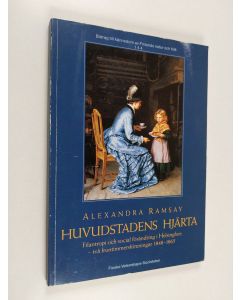 Kirjailijan Alexandra Ramsay käytetty kirja Huvudstadens hjärta : filantropi och social förändring i Helsingfors - två fruntimmersföreningar 1848-1865