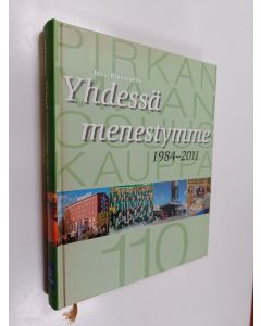 Kirjailijan Jussi Koivuniemi käytetty kirja Yhdessä menestymme 1984-2011 : Pirkanmaan Osuuskauppa 110 vuotta