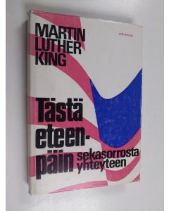 Kirjailijan Martin Luther King käytetty kirja Tästä eteenpäin : sekasorrosta yhteyteen