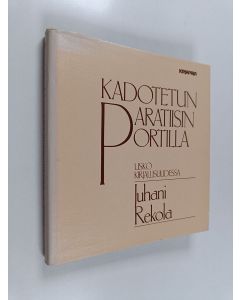 Kirjailijan Juhani Rekola käytetty kirja Kadotetun paratiisin portilla : usko kirjallisuudessa