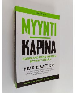 Kirjailijan Mika D. Rubanovitsch käytetty kirja Myyntikapina : korvaako kone ihmisen myyntityössä
