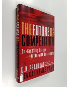 Kirjailijan C. K. Prahalad käytetty kirja The future of competition : co-creating unique value with customers