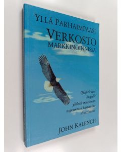 Kirjailijan John Kalench käytetty kirja Yllä parhaimpaasi verkostomarkkinoinnissa : opiskele tiesi huipulle verkostomarkkinoinnissa yhdessä maailman nopeimmin kasvavista elinkeinoista
