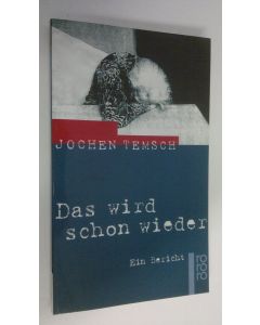 Kirjailijan Jochen Temsch käytetty kirja Das wird schon wieder : ein Bericht (UUDENVEROINEN)