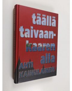 Kirjailijan Ahti Kainulainen käytetty kirja Täällä taivaan kaaren alla
